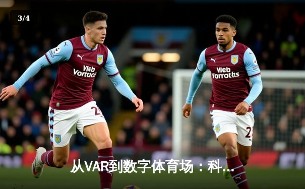 从VAR到数字体育场：科技如何重塑现代体育的公平性与观赏性 - 3