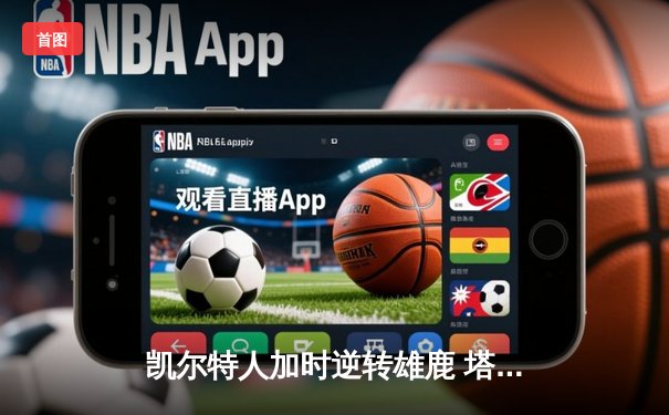 凯尔特人加时逆转雄鹿 塔图姆狂砍42分率队夺赛点