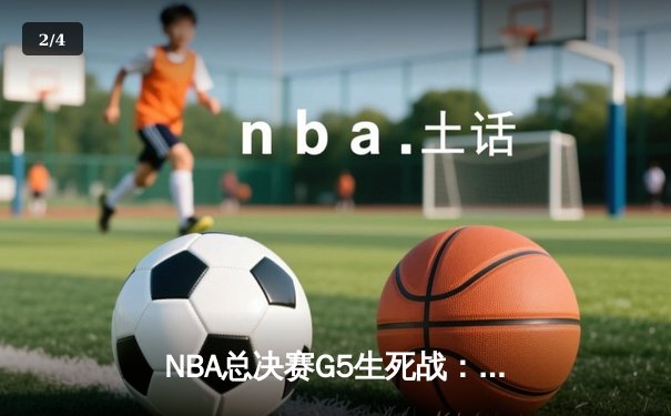 NBA总决赛G5生死战：掘金主场加时险胜热火 约基奇40+三双创历史 - 2