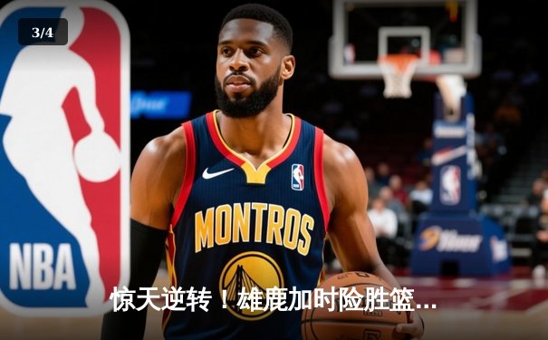 惊天逆转！雄鹿加时险胜篮网，字母哥44分主宰双加时鏖战 - 3