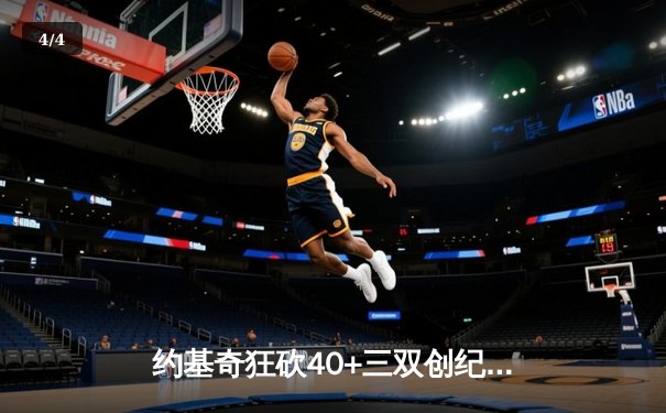 约基奇狂砍40+三双创纪录，掘金加时险胜勇士延续主场不败 - 4